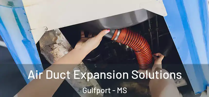 Air Duct Expansion Solutions Gulfport - MS