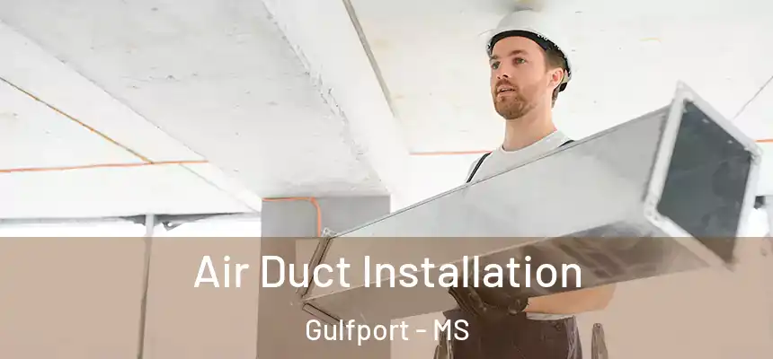Air Duct Installation Gulfport - MS