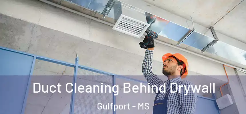 Duct Cleaning Behind Drywall Gulfport - MS