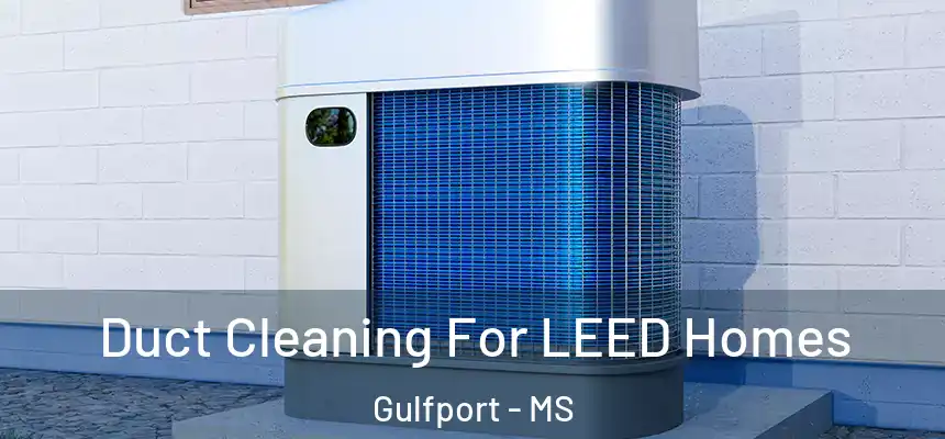 Duct Cleaning For LEED Homes Gulfport - MS