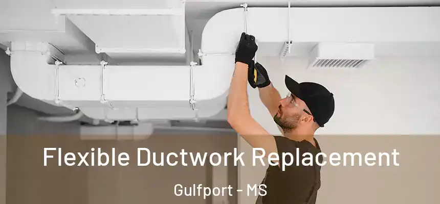 Flexible Ductwork Replacement Gulfport - MS