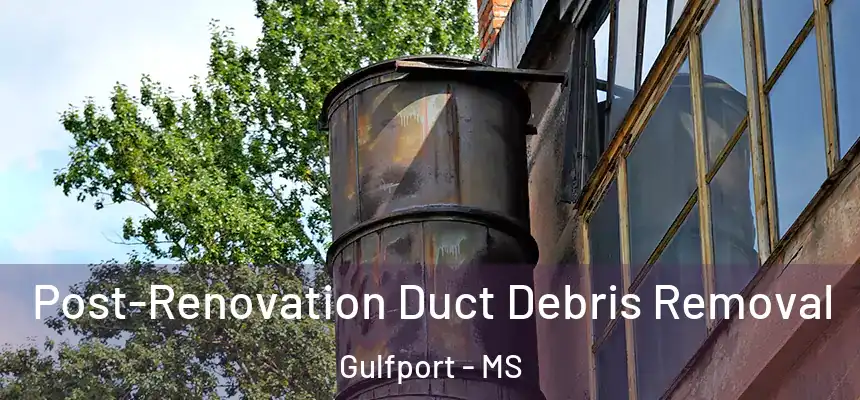Post-Renovation Duct Debris Removal Gulfport - MS
